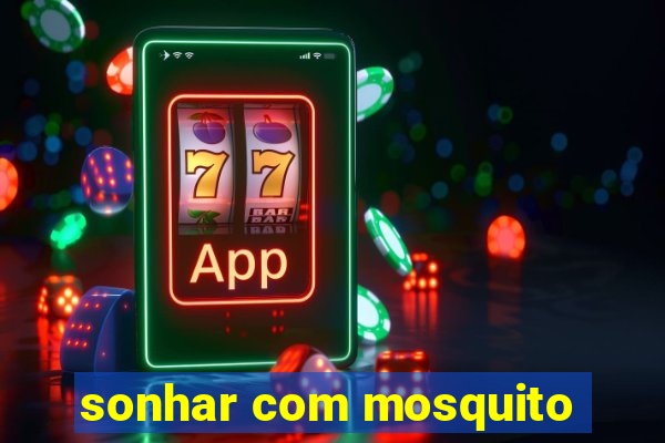 sonhar com mosquito